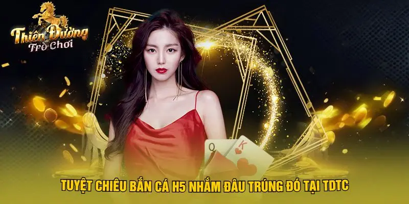 Tuyệt Chiêu Bắn Cá H5 Nhắm Đâu Trúng Đó Tại TDTC